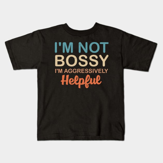 I'm Not Bossy I'm Aggressively Helpful Kids T-Shirt by Mr.Speak